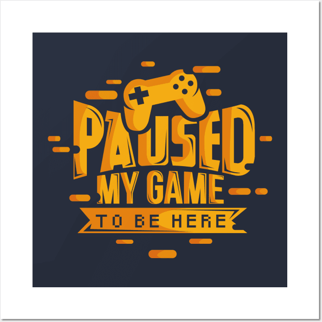 Paused My Game To Be Here Video Gamer Wall Art by ghsp